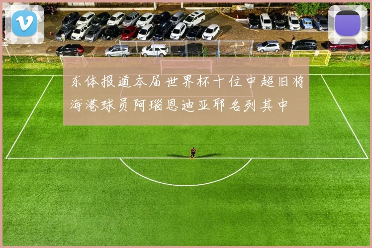 东体报道本届世界杯十位中超旧将海港球员阿瑙恩迪亚耶名列其中